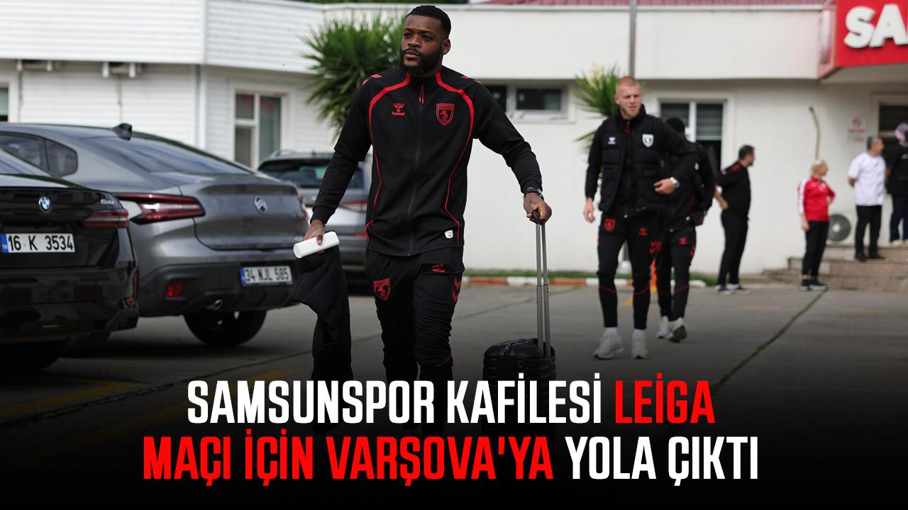 Samsunspor kafilesi Leiga maçı için Varşova'ya yola çıktı