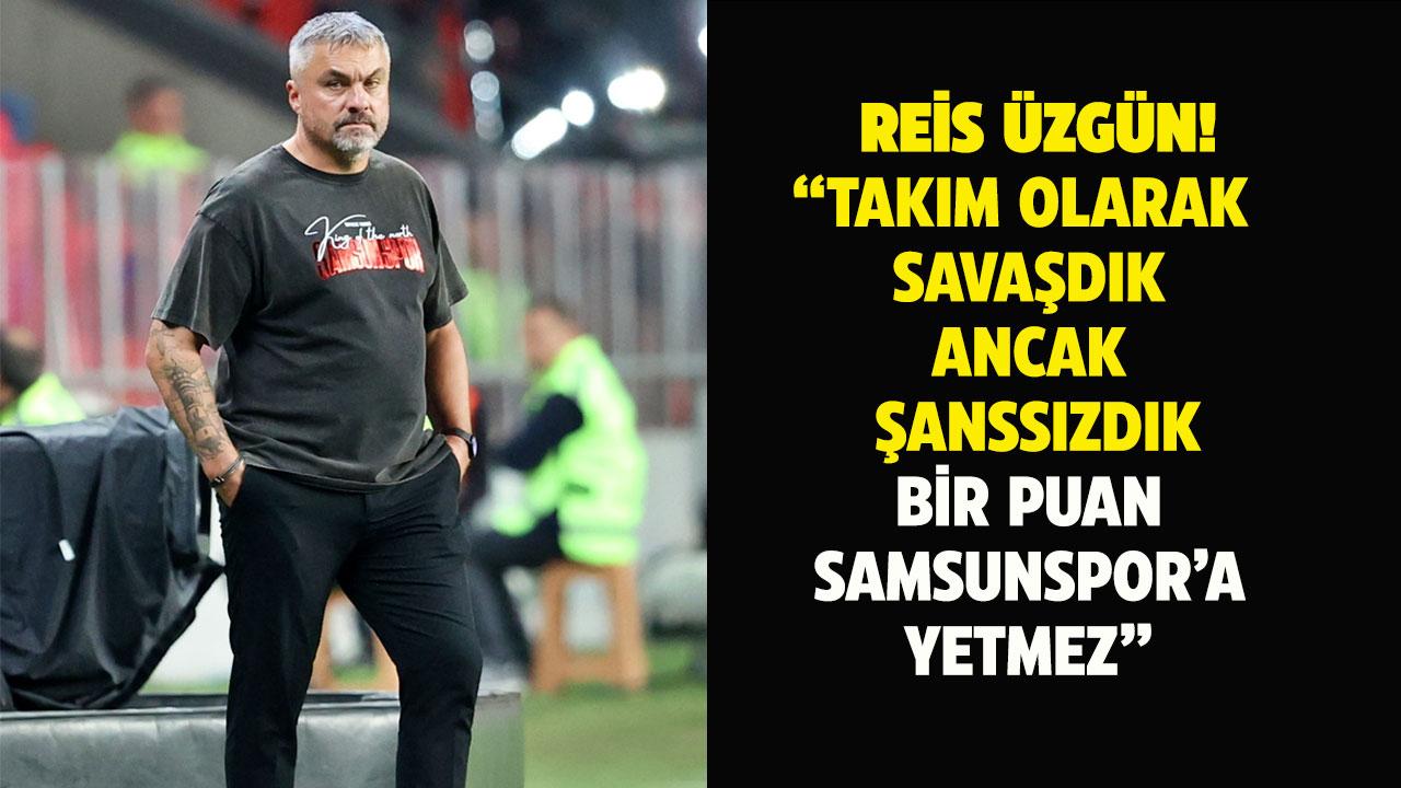 Samsunspor Teknik Direktörü Reis: 1 puan yeterli değil