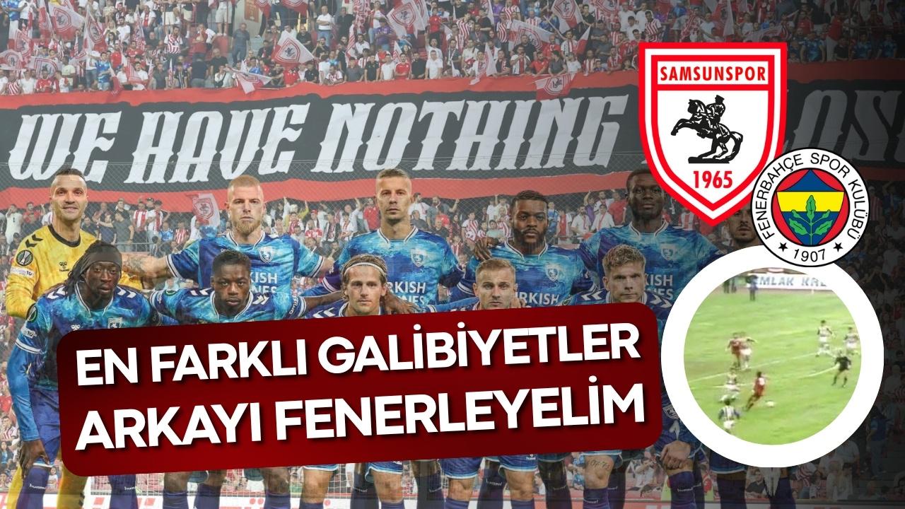 Samsunspor’un Fenerbahçe’ye karşı en farklı galibiyetleri: Arkayı Fenerleyelim