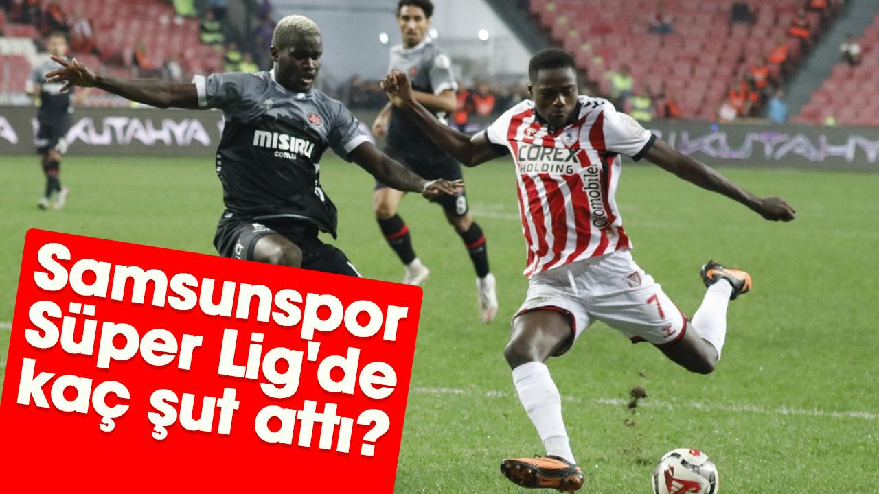Samsunspor’un Süper Lig'de kaç şut attı?