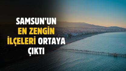 Samsun'un en zengin ilçeleri ortaya çıktı