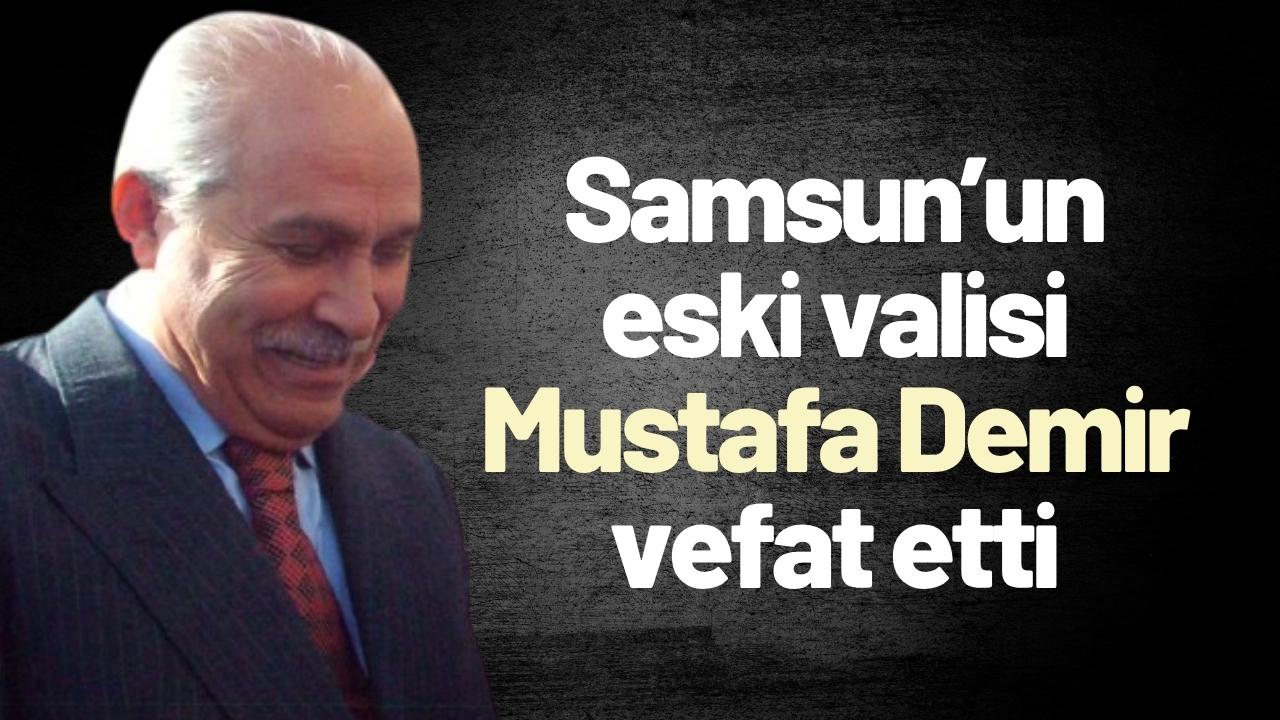 Samsun’un eski valisi Mustafa Demir vefat etti