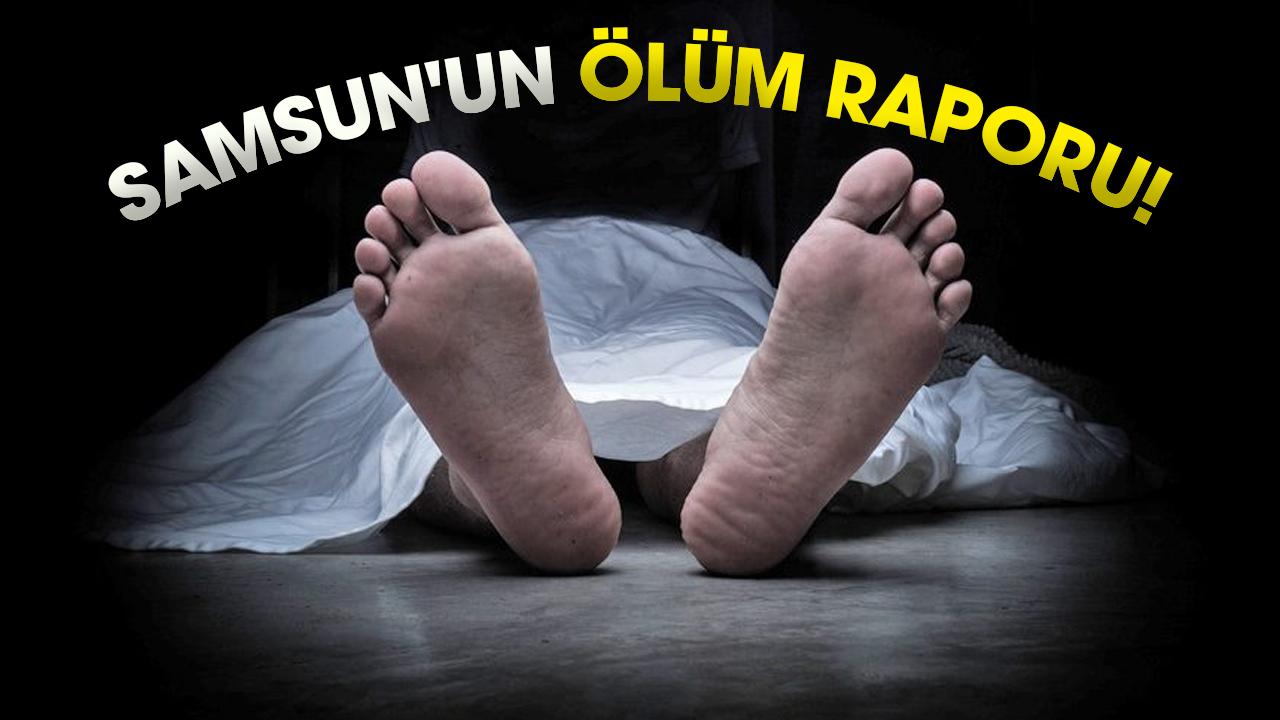 Samsun'un ölüm raporu!