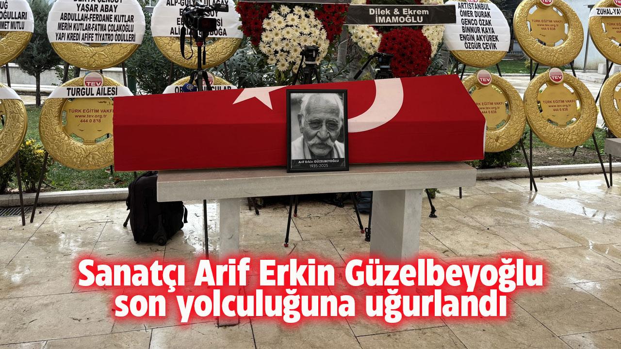 Sanatçı Arif Erkin Güzelbeyoğlu son yolculuğuna uğurlandı