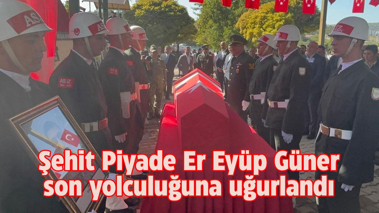 Şehit Piyade Er Eyüp Güner, toprağa verildi!
