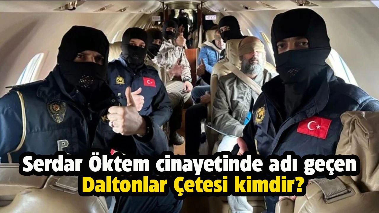 Serdar Öktem cinayetinde adı geçen Daltonlar Çetesi kimdir?