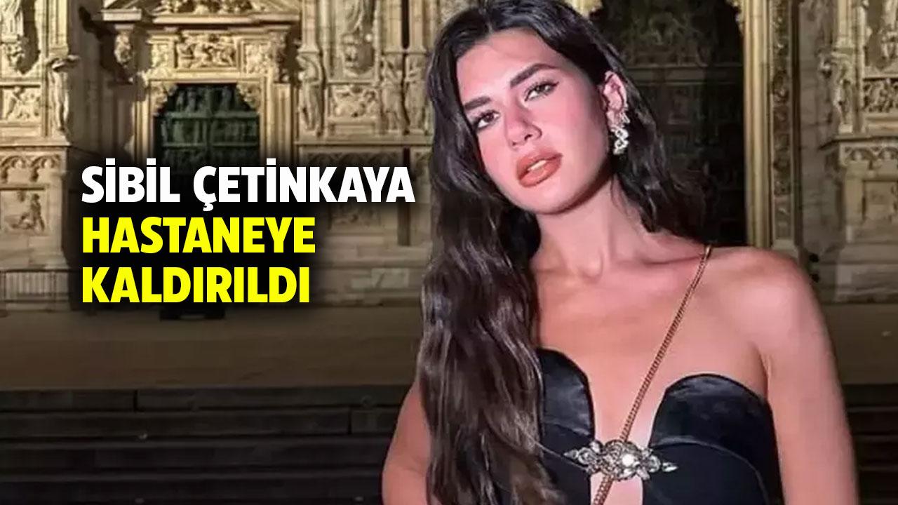 Sibil Çetinkaya hastaneye kaldırıldı!