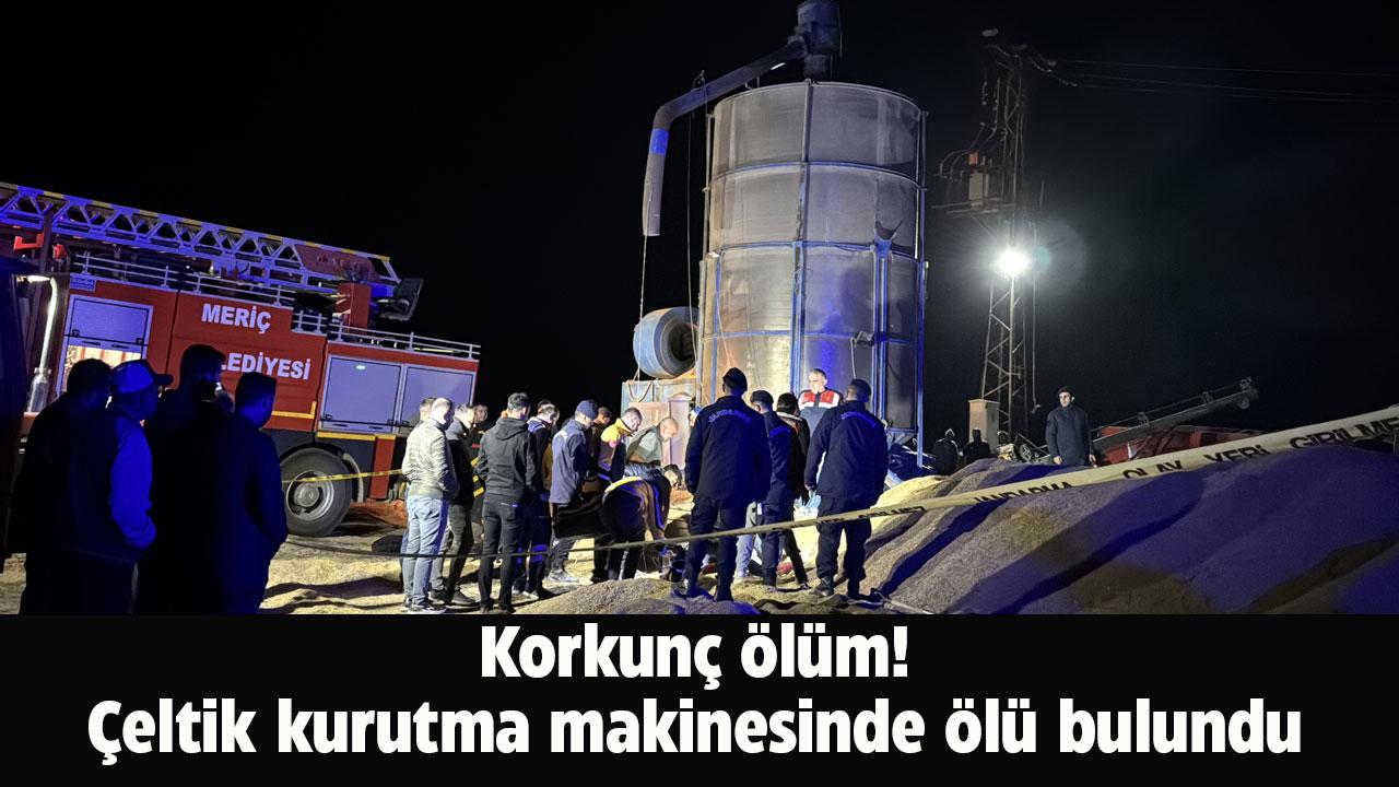 Sır ölüm! Çeltik kurutma makinesinde ölü bulundu
