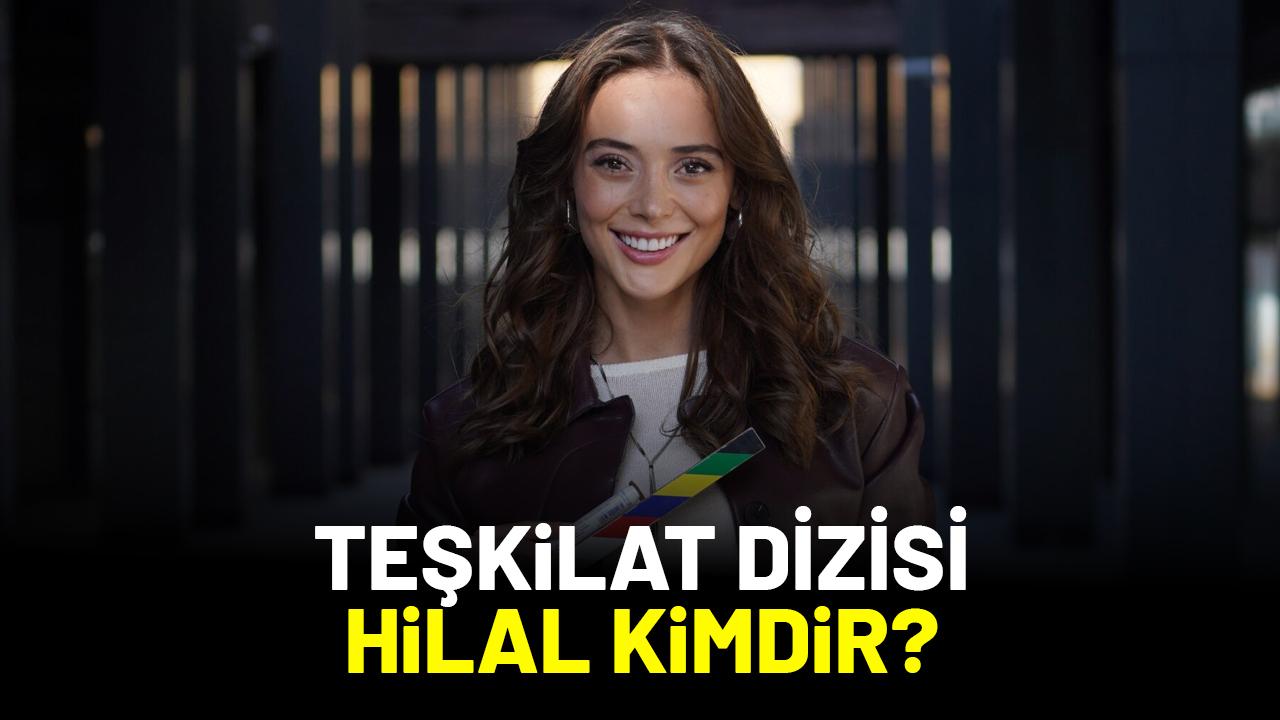 Teşkilat dizisi Hilal kimdir?
