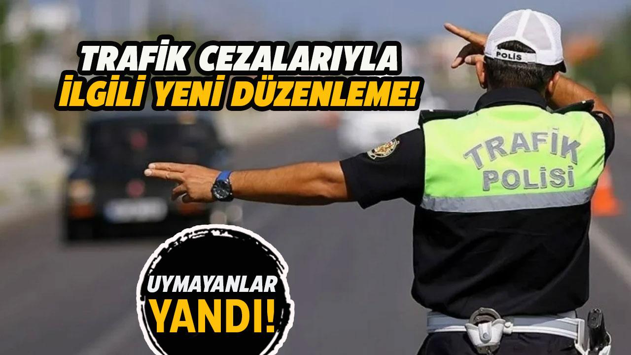 Trafik cezaları ile ilgili düzenleme! Kurallara uymayanlar yandı