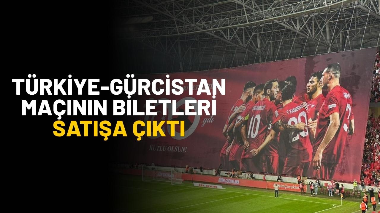 Türkiye - Gürcistan maçının biletleri satışa çıktı