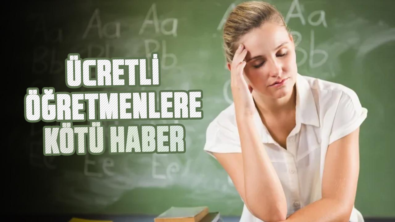 Ücretli öğretmenlere kötü haber!