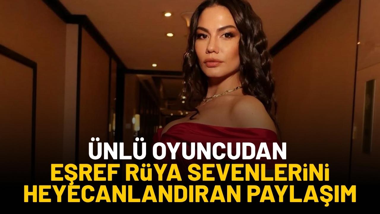 Ünlü oyuncudan Eşref Rüya sevenlerini heyecanlandıran paylaşım