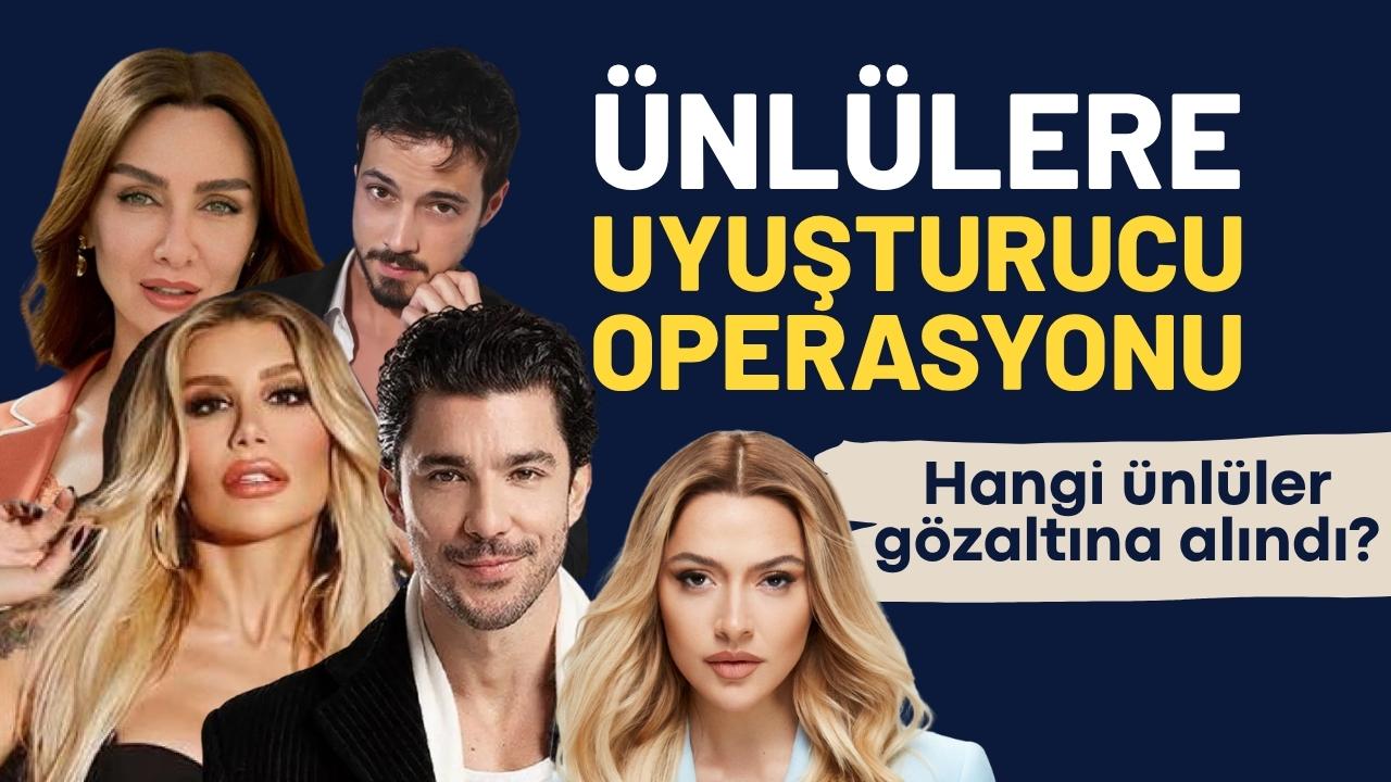 Ünlülere uyuşturucu operasyonu! Hangi ünlüler gözaltına alındı?