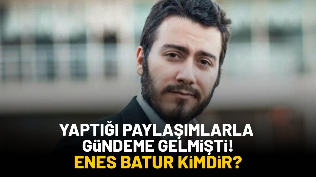 Yaptığı paylaşımlarla gündeme gelmişti! Enes Batur kimdir?