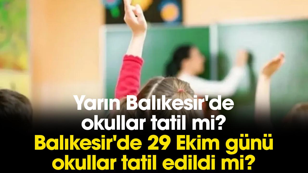 Yarın Balıkesir'de okullar tatil mi? Balıkesir'de 29 Ekim günü okullar tatil edildi mi?