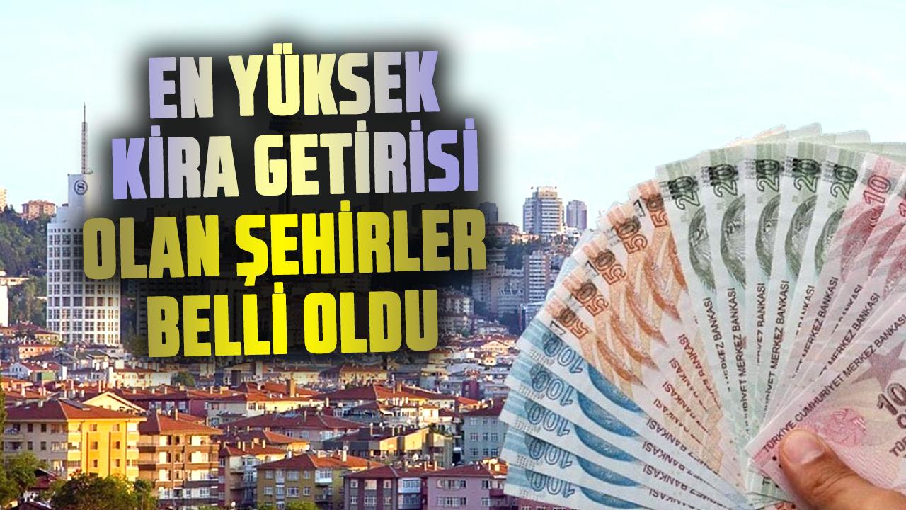 Yatırım yapacaklar dikkat! En yüksek kira getirisi olan şehirler belli oldu