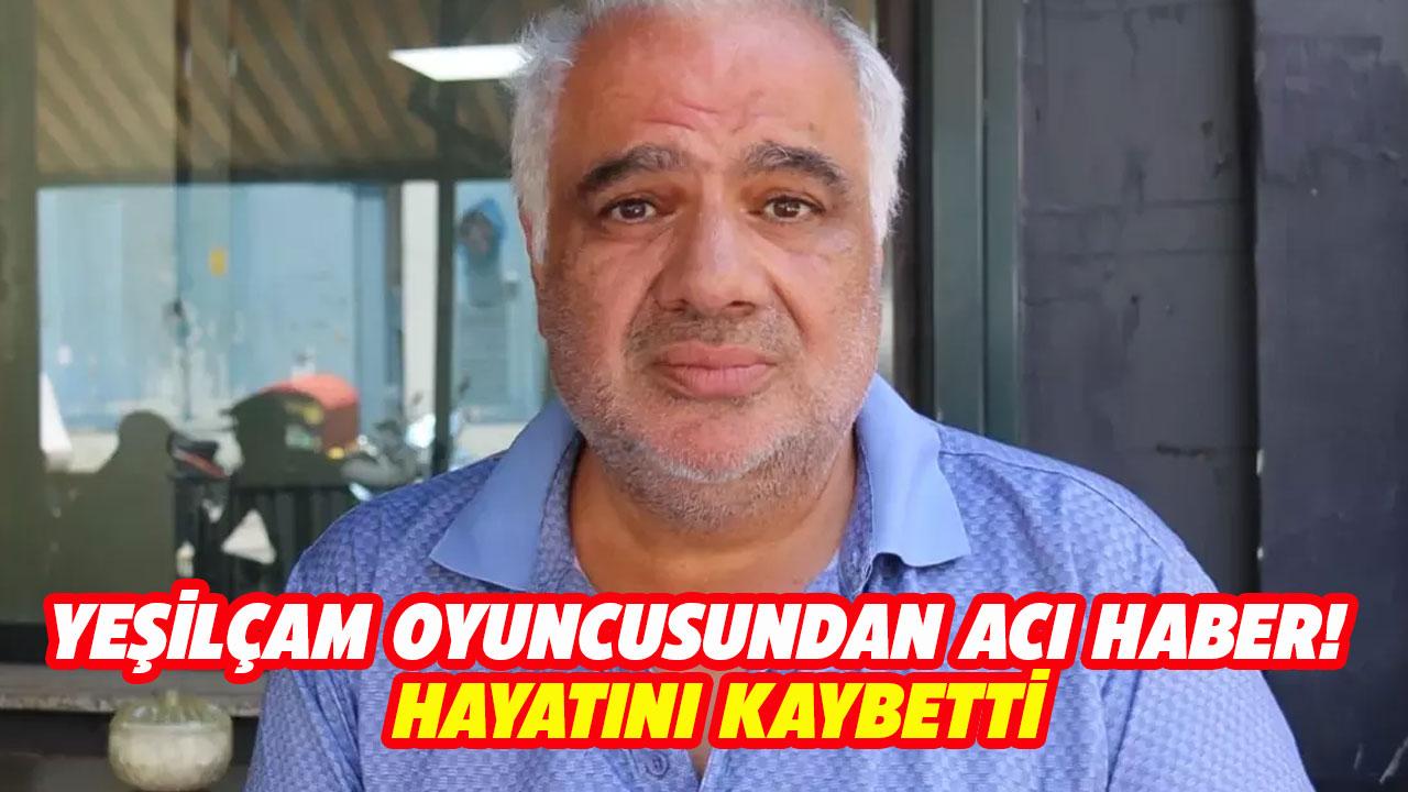 Yeşilçam oyuncusu hayatını kaybetti