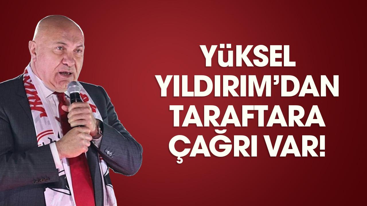 Yüksel Yıldırım’dan taraftara çağrı var!