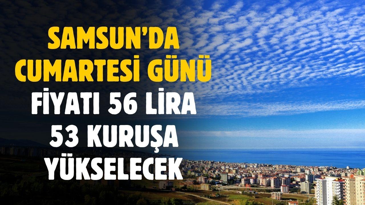 15 Kasım'da Samsun'da fiyatı 56 lira 53 kuruş olacak