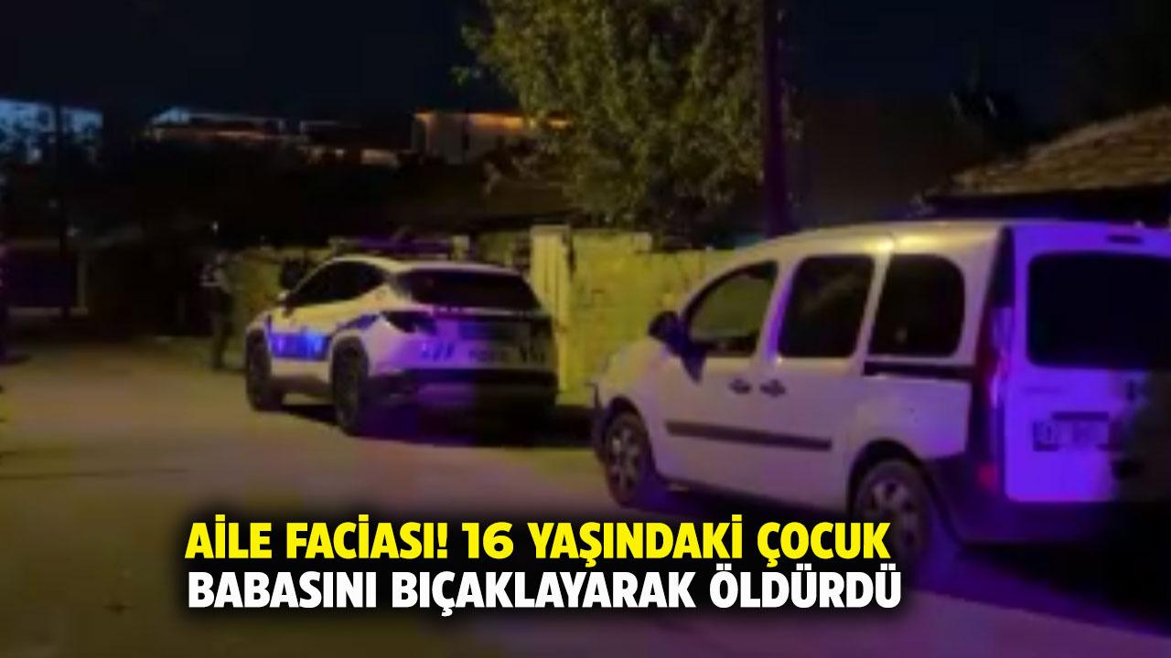 16 yaşındaki çocuk babasını öldürdü
