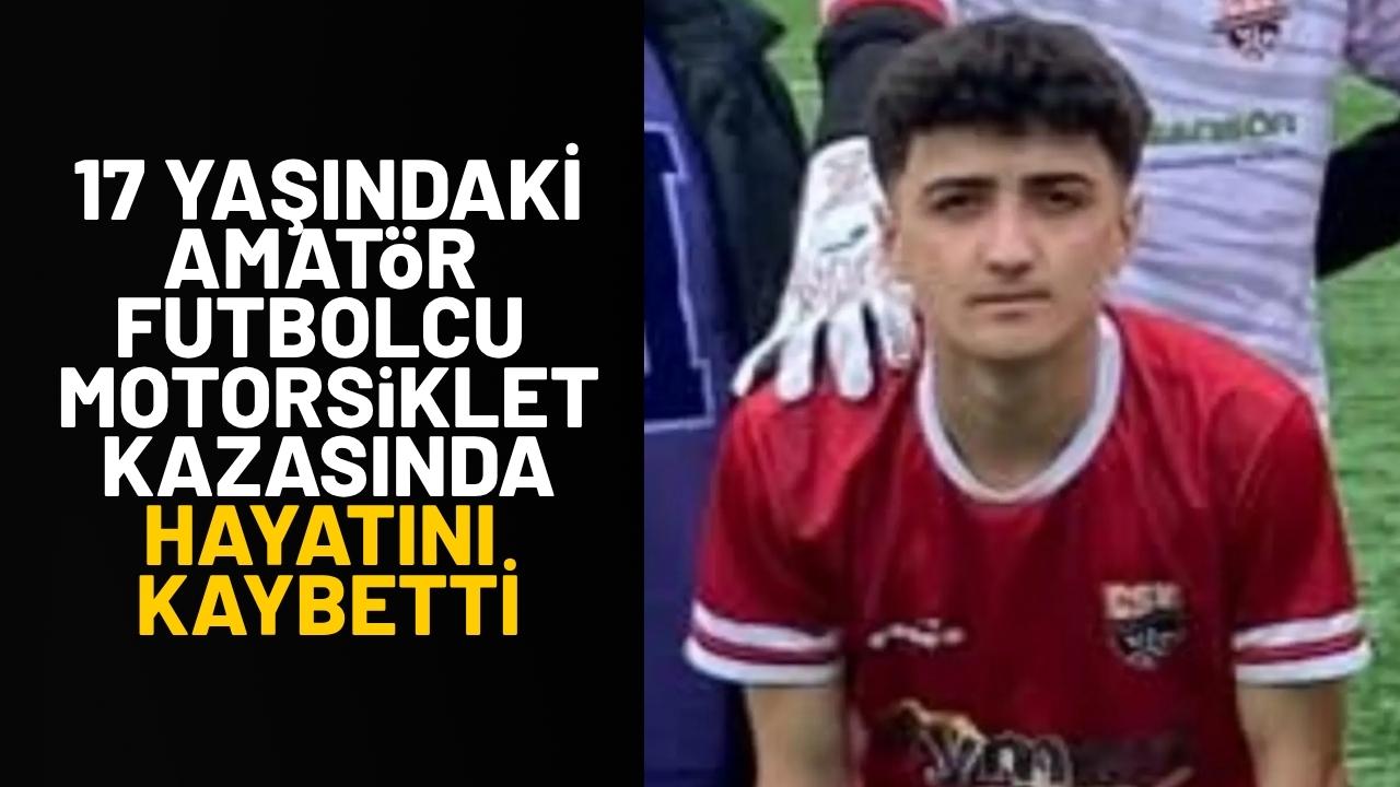 17 yaşındaki amatör futbolcu motosiklet kazasında hayatını kaybetti