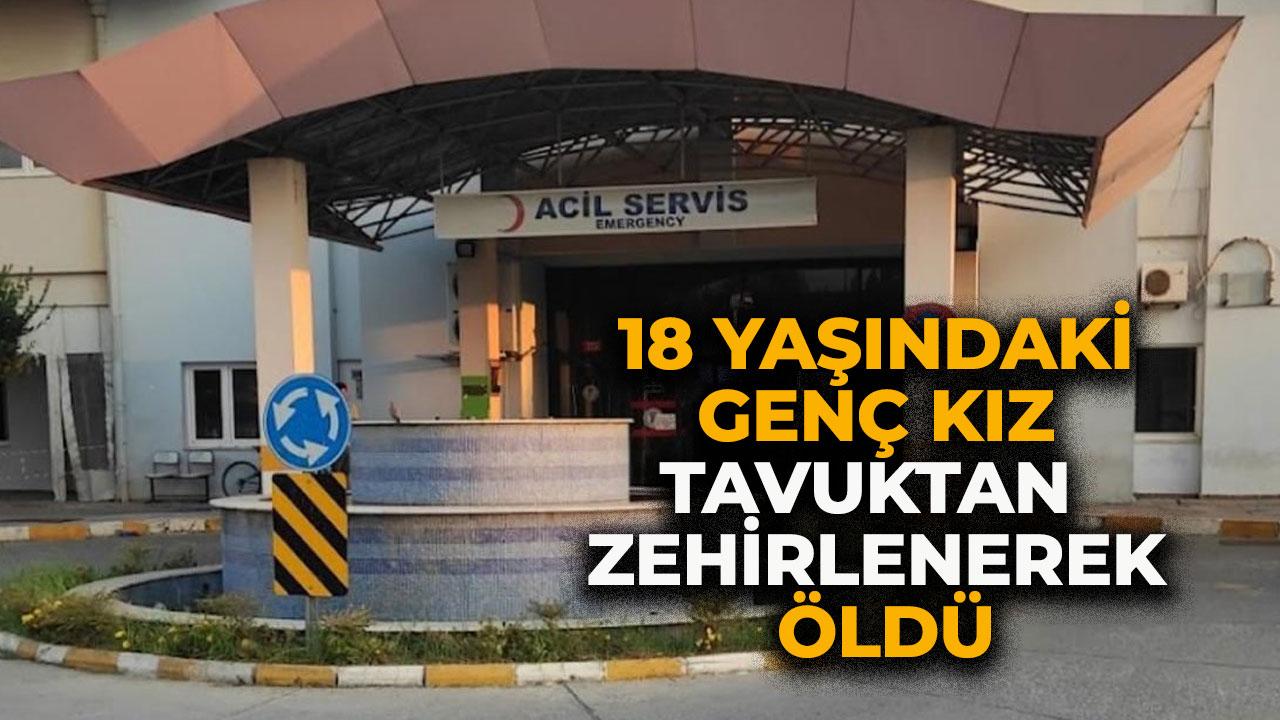18 yaşındaki genç kız tavuktan zehirlenerek hayatını kaybetti