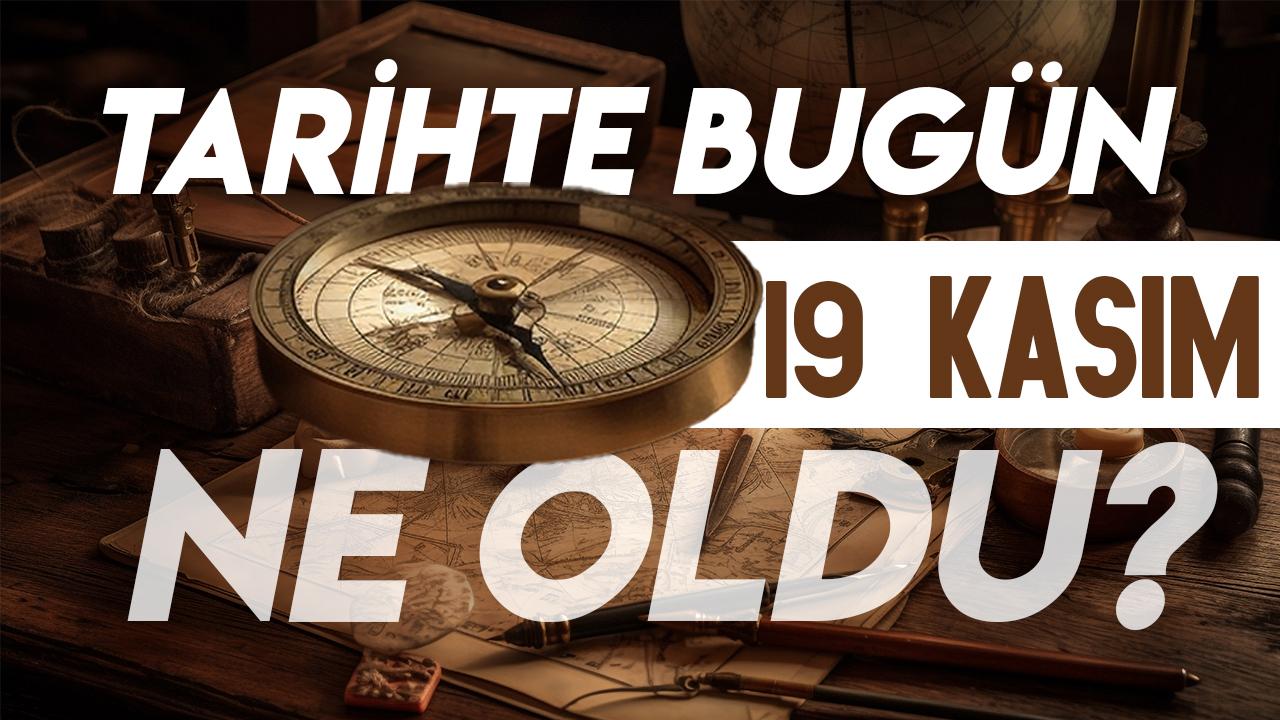 19 Kasım tarihte bugün ne oldu? İşte tarihte yaşanan bazı olaylar