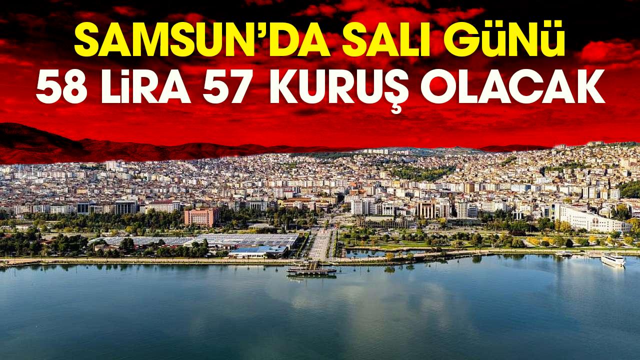 25 Kasım'da Samsun'da fiyatı 58 lira 57 kuruş olacak