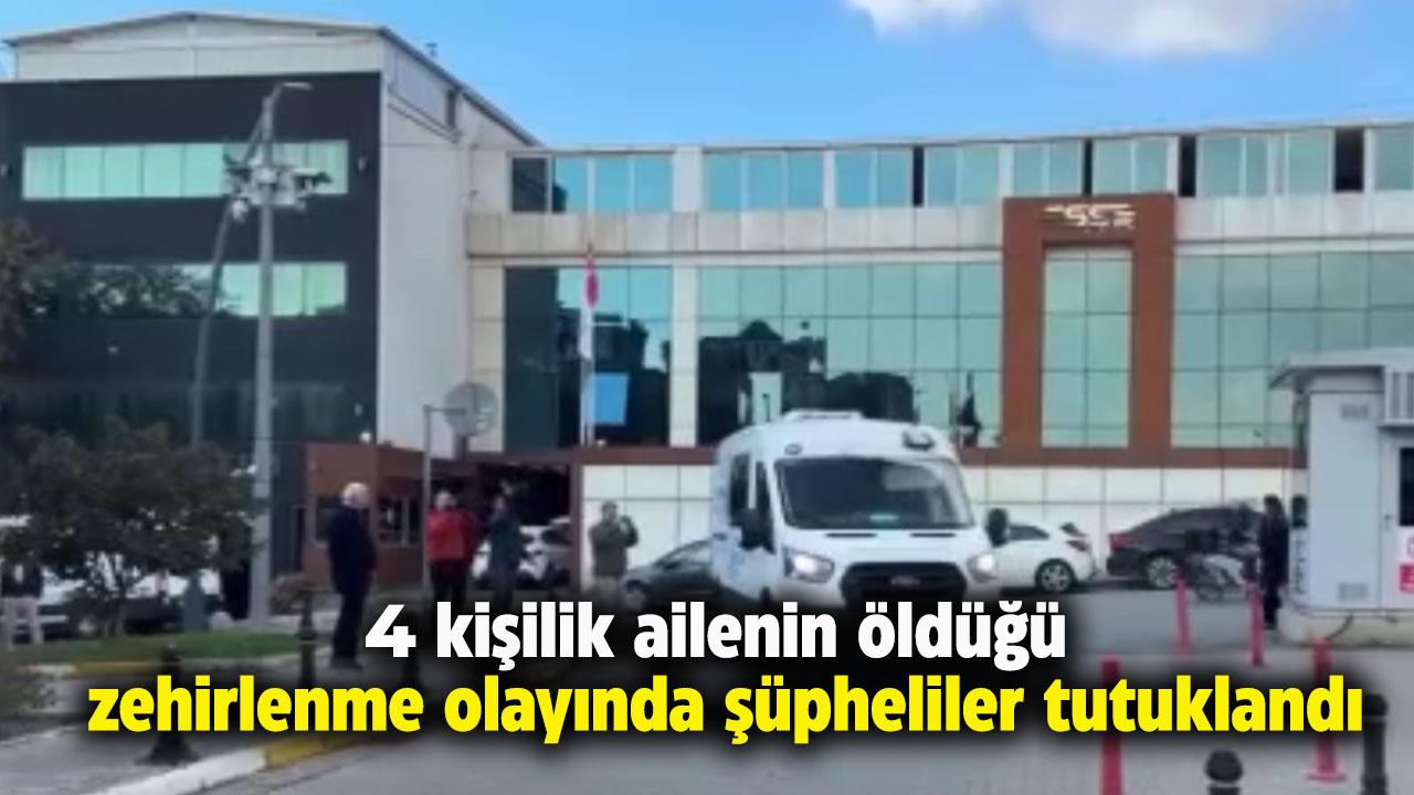 4 kişilik ailenin öldüğü zehirlenme olayında şüpheliler tutuklandı