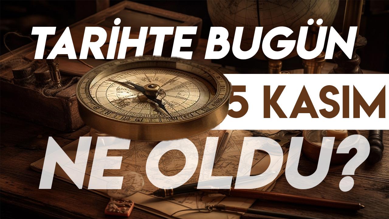 5 Kasım tarihte bugün ne oldu? İşte tarihte yaşanan bazı olaylar