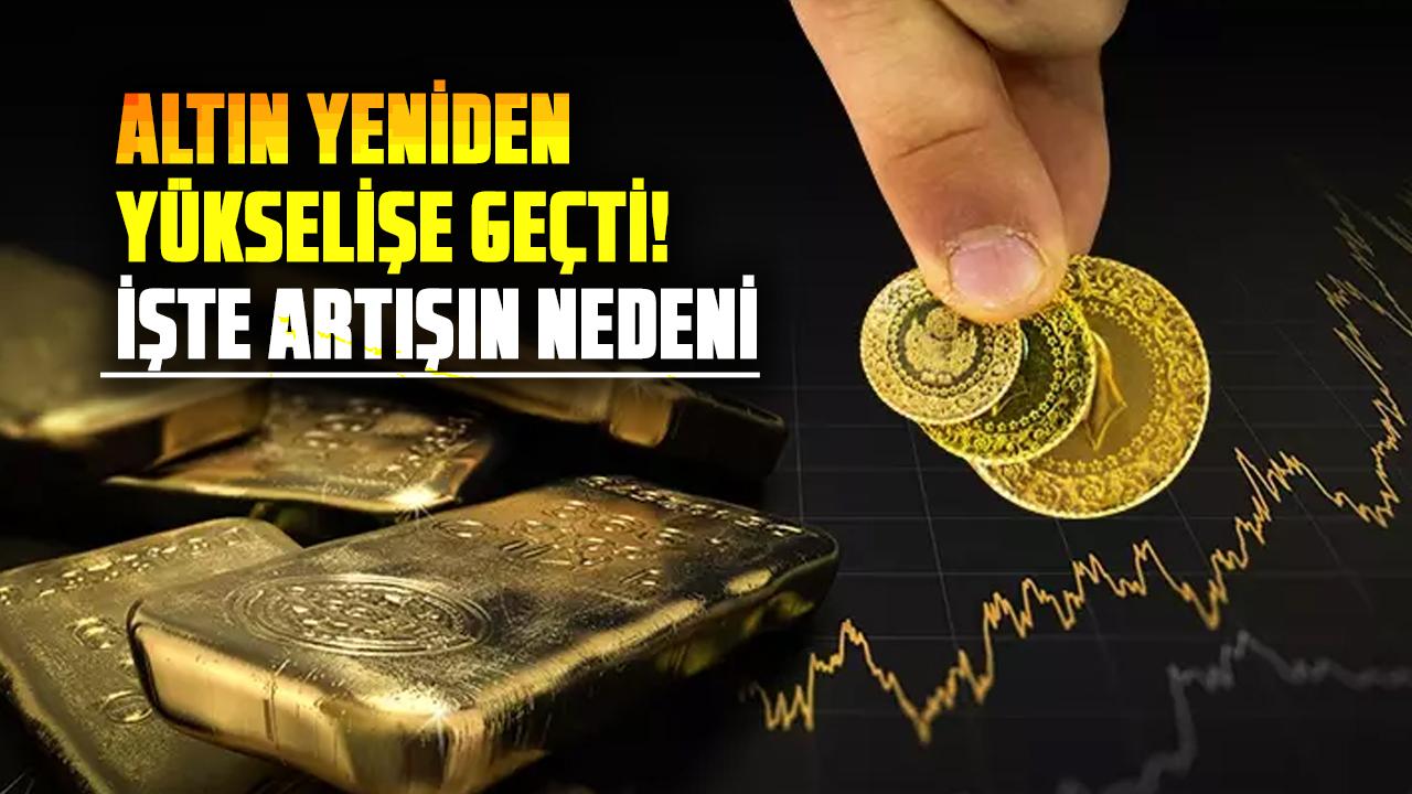 Altın fiyatları yeniden yükselişte: Altın fiyatlar hızla tırmanıyor! İşte nedeni