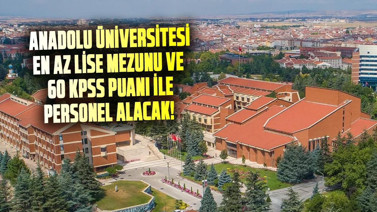 Anadolu Üniversitesi, en az lise mezunu ve 60 KPSS puanı ile personel alacak!