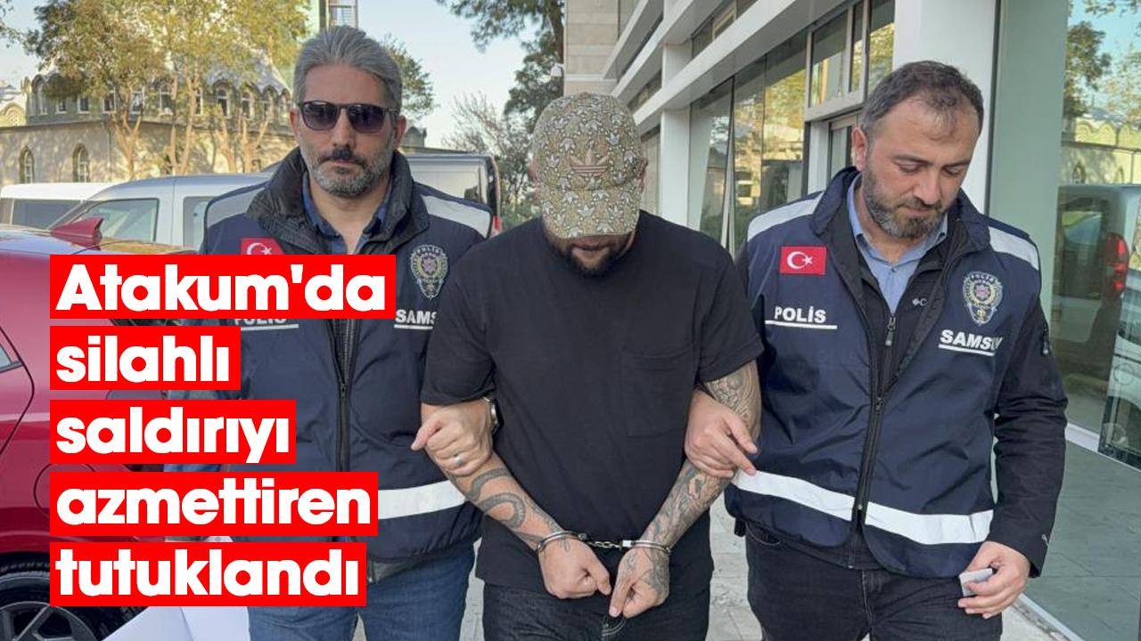 Atakum'da silahlı saldırıyı azmettiren tutuklandı