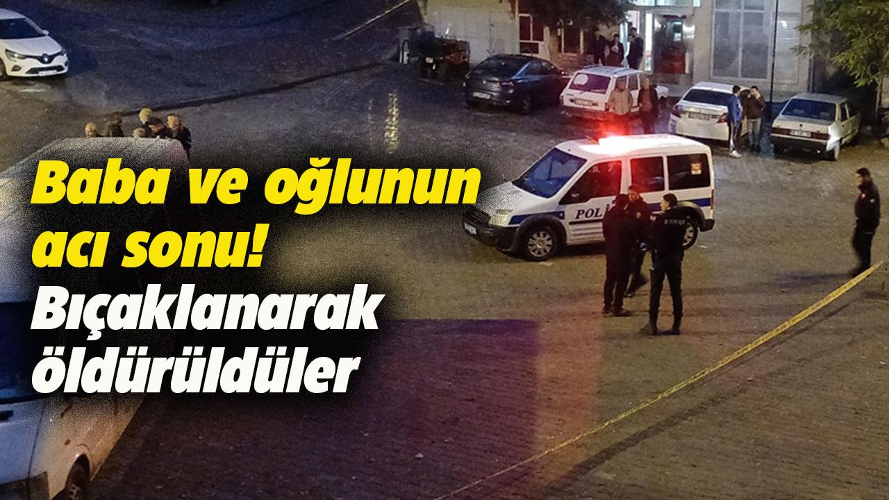 Baba ve oğlu bıçaklanarak öldürüldü