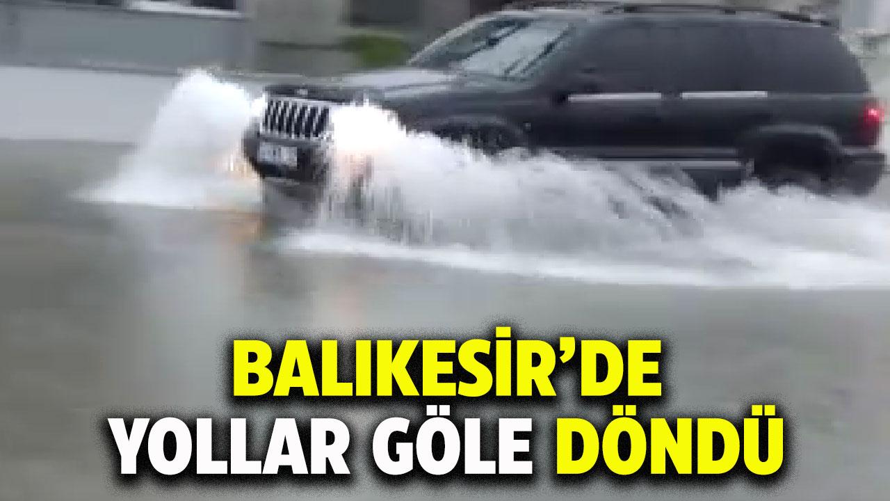 Balıkesir’de yollar göle döndü! Evleri su bastı