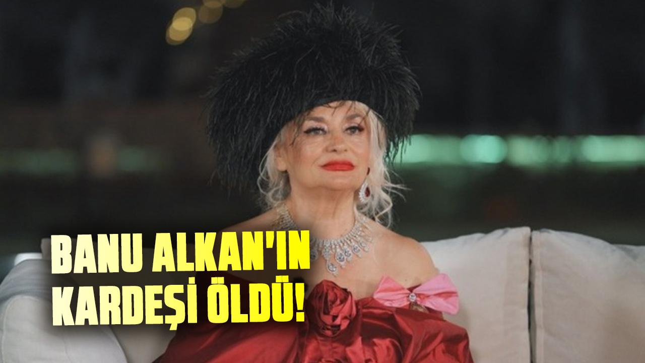 Banu Alkan'ın kardeşi öldü! Banu Alkan’ın kardeşi Osman Alkan hayatını kaybetti