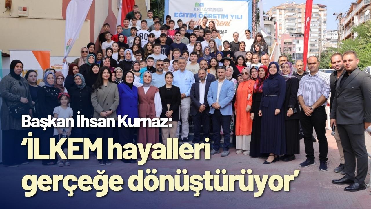Başkan İhsan Kurnaz: ‘İLKEM hayalleri gerçeğe dönüştürüyor’