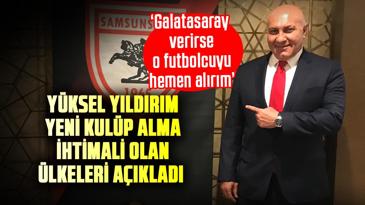Başkan Yüksel Yıldırım, yeni kulüp alma ihtimali olan ülkeleri açıkladı ! Yüksel Yıldırım: Galatasaray verirse o futbolcuyu hemen alırım