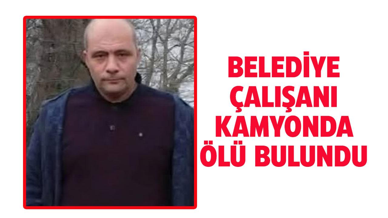 Belediye çalışanı, kamyonda ölü bulundu