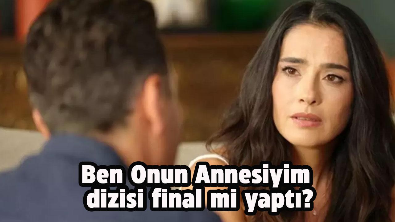 Ben Onun Annesiyim dizisi final mı yaptı?