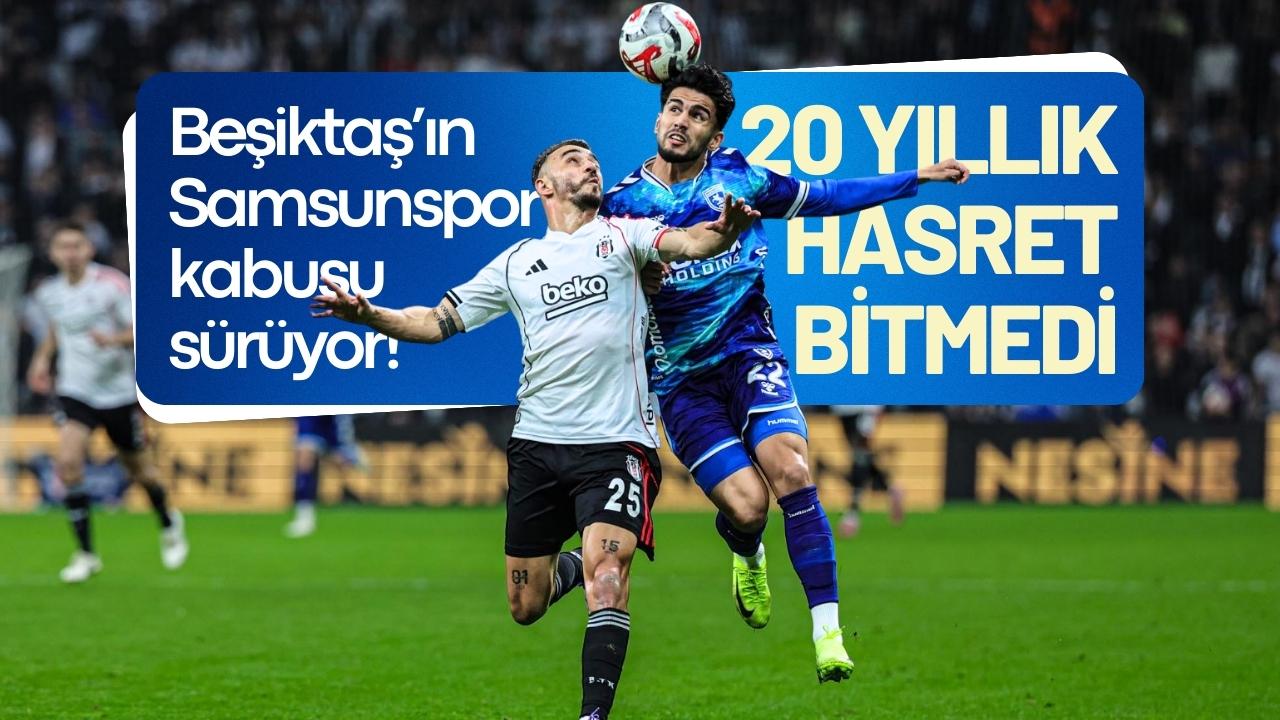 Beşiktaş’ın Samsunspor kabusu sürüyor! 20 yıllık hasret bitmedi
