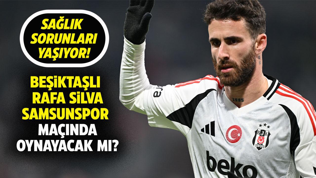 Beşiktaşlı Rafa Silva Samsunspor maçında oynayacak mı?