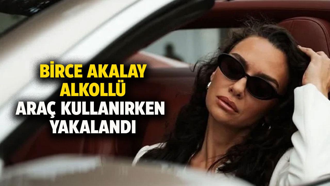 Birce Akalay alkollü araç kullanırken yakalandı! Ehliyetine el konuldu