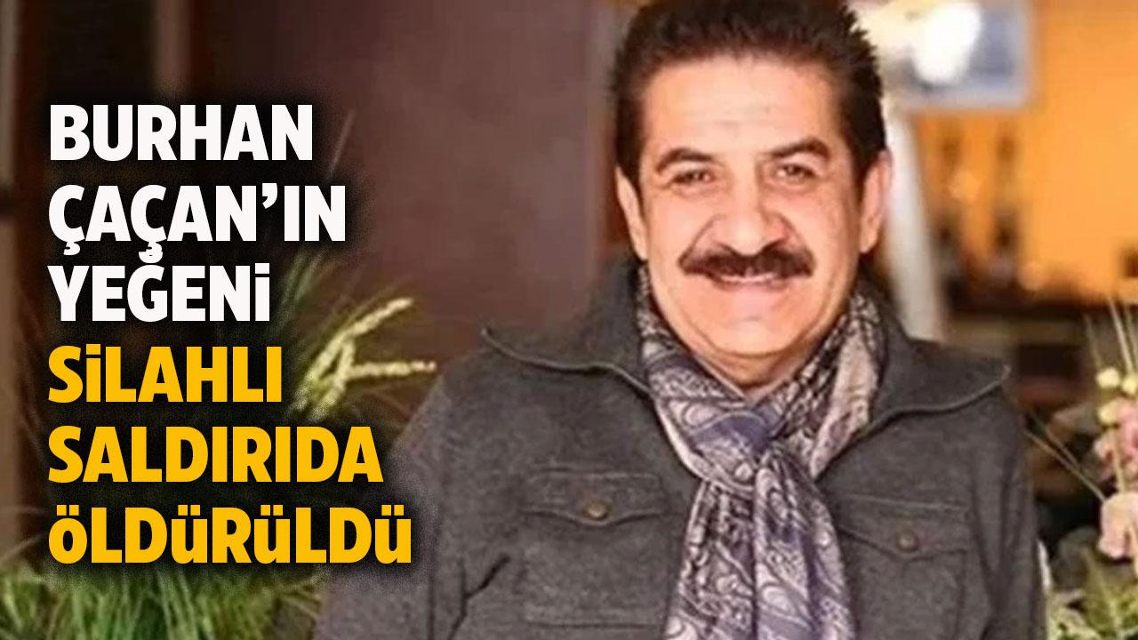 Burhan Çaçan'ın yeğeni Davut Çaçan silahlı saldırıda öldü