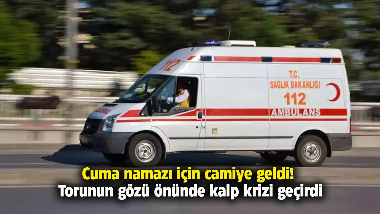 Cuma namazı için camiye geldi! Torunun gözü önünde kalp krizi geçirdi
