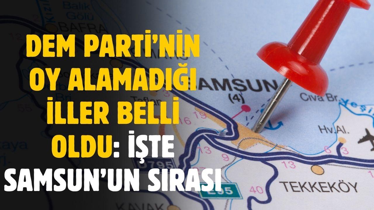 DEM Parti'nin neredeyse hiç oy alamadığı iller belli oldu! İşte Samsun'un sırası