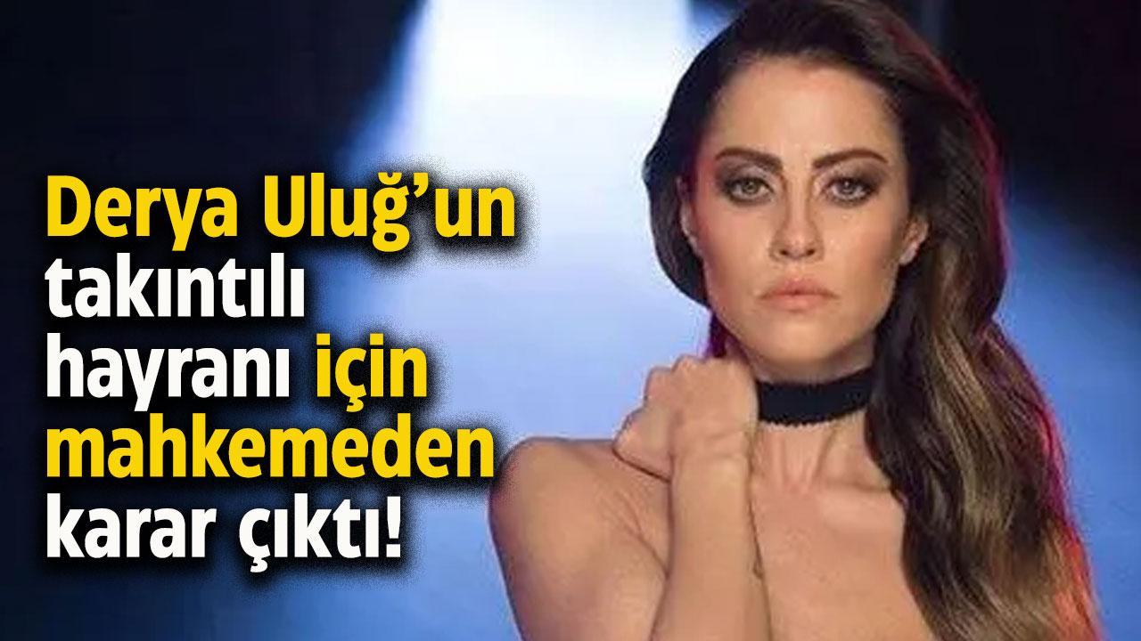 Derya Uluğ'un takıntılı hayranına ceza