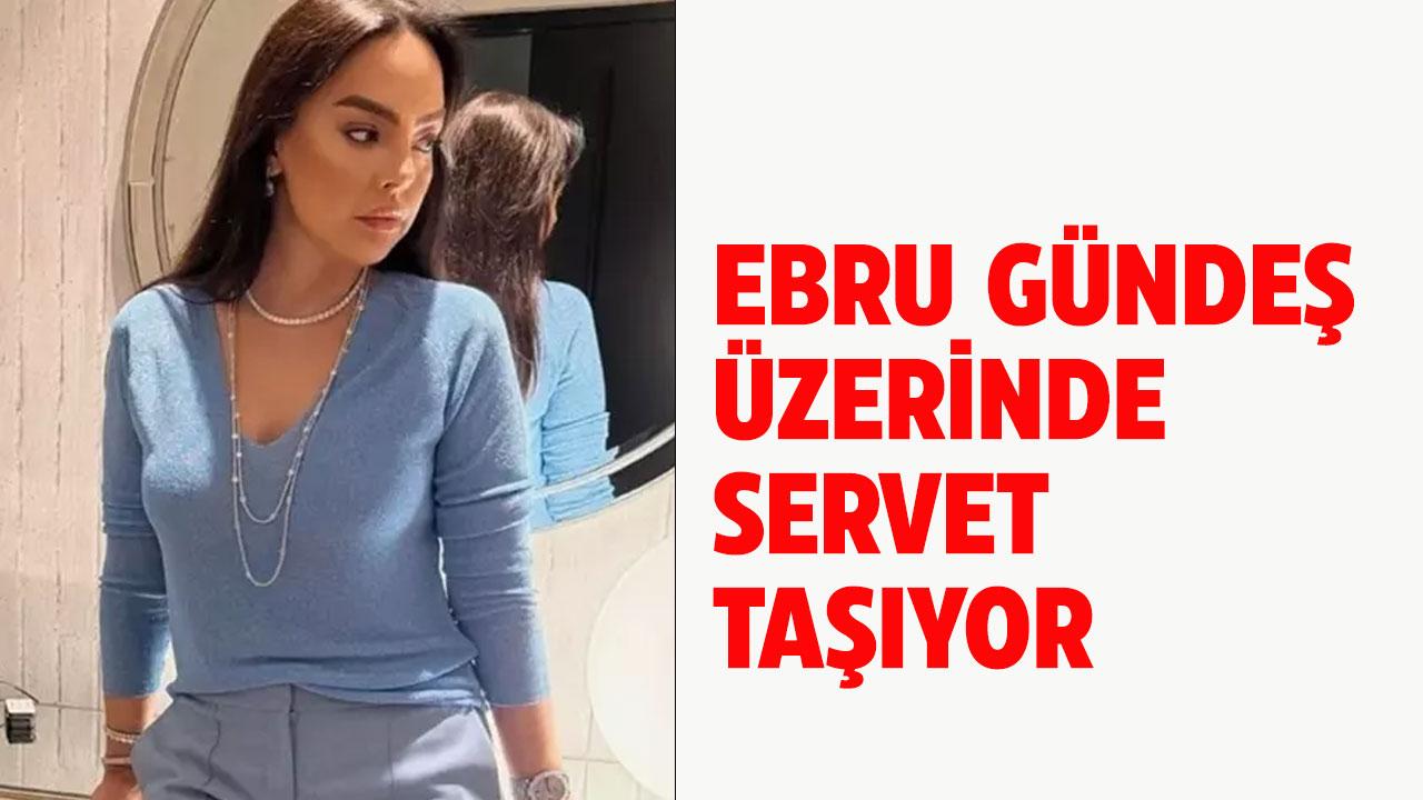 Ebru Gündeş üzerinde servet taşıyor!