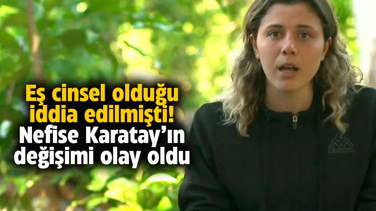 Eş cinsel olduğu iddia edilmişti! Survivor Nefise Karatay değişimiyle gündem oldu